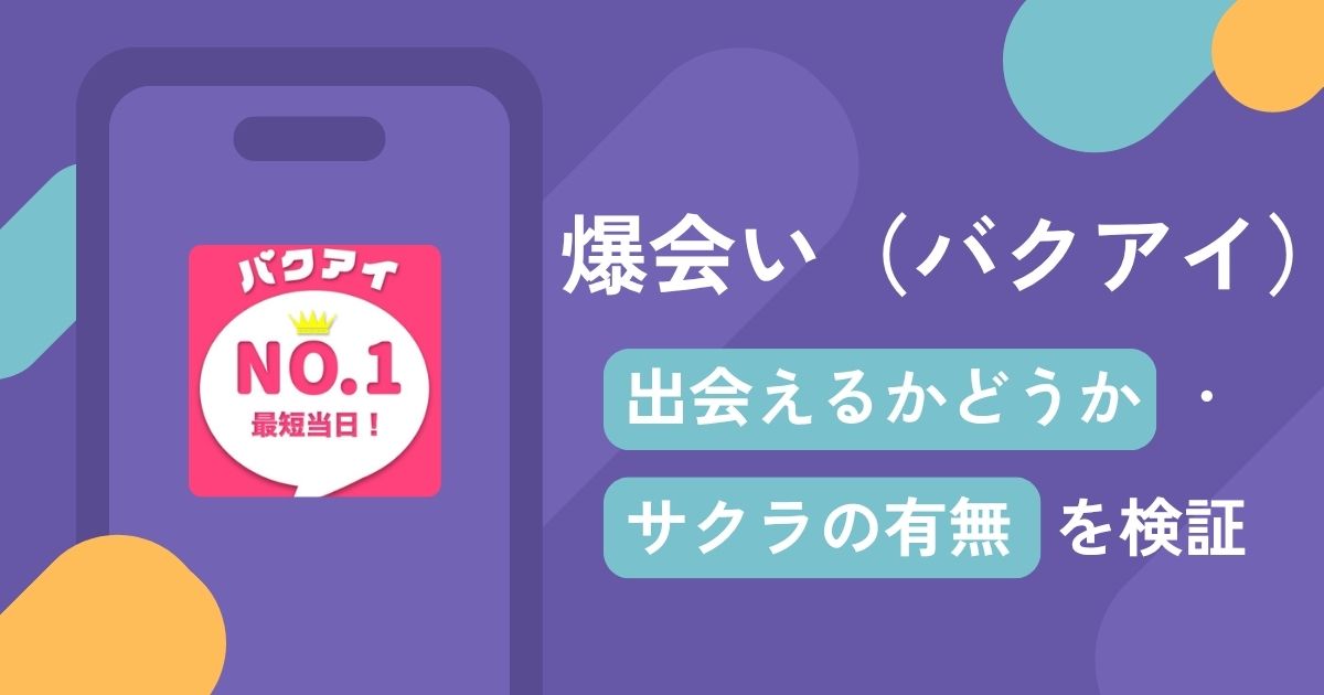 爆会い(バクアイ)は出会えない詐欺アプリ？サクラ実態や口コミ・返金請求方法を解説